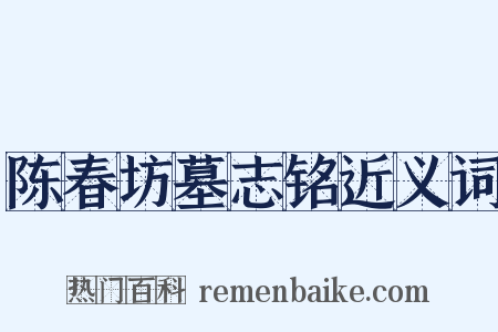 陈春坊墓志铭近义词是什么意思的图片